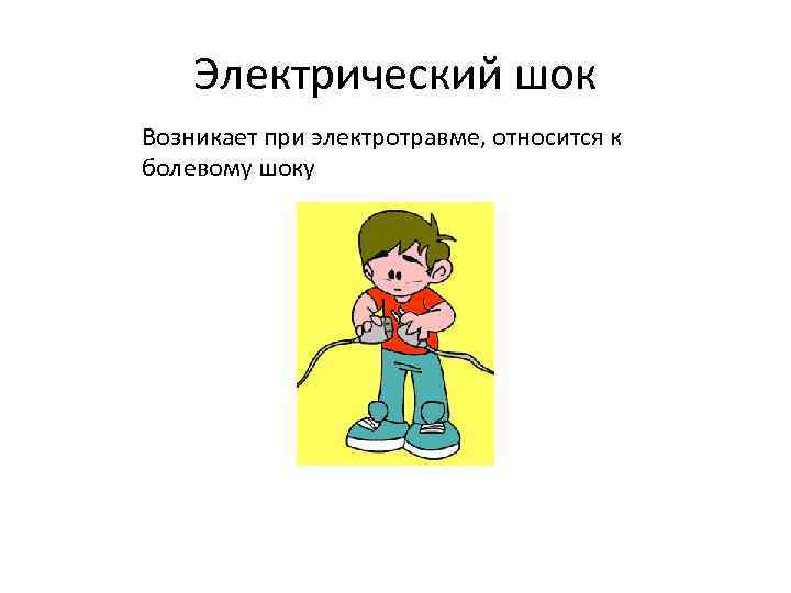Электрический шок Возникает при электротравме, относится к болевому шоку 