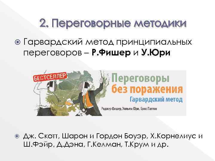 2. Переговорные методики Гарвардский метод принципиальных переговоров – Р. Фишер и У. Юри Дж.