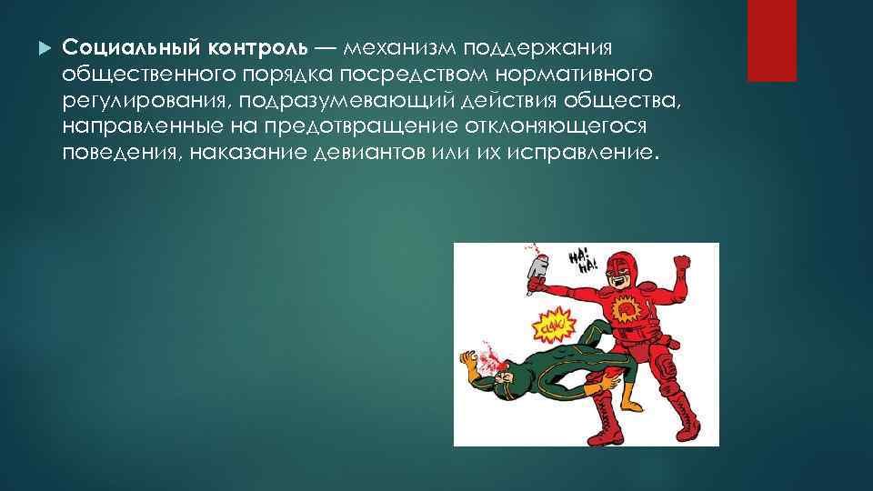  Социальный контроль — механизм поддержания общественного порядка посредством нормативного регулирования, подразумевающий действия общества,