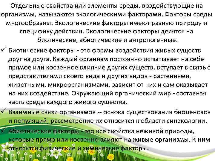 Отдельные свойства или элементы среды, воздействующие на организмы, называются экологическими факторами. Факторы среды многообразны.