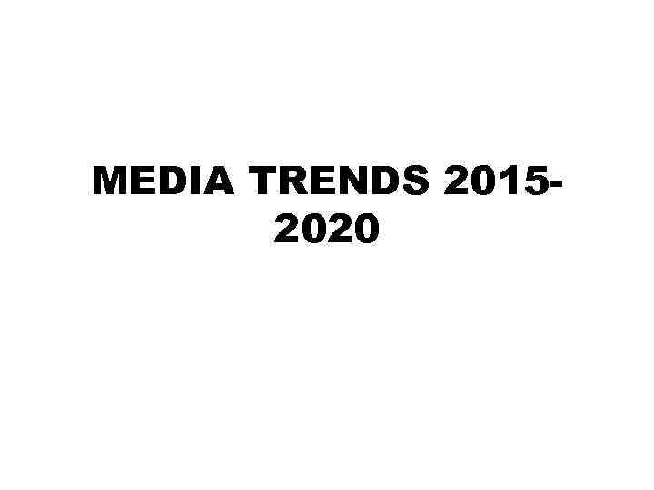 MEDIA TRENDS 20152020 