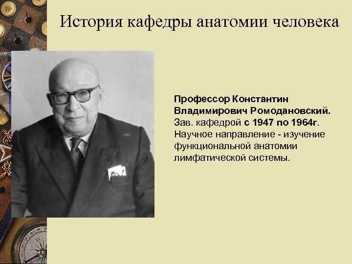 История кафедры анатомии человека Профессор Константин Владимирович Ромодановский. Зав. кафедрой с 1947 по 1964