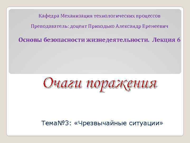 Кафедра Механизация технологических процессов Преподаватель: доцент Приходько Александр Еремеевич Основы безопасности жизнедеятельности. Лекция 6