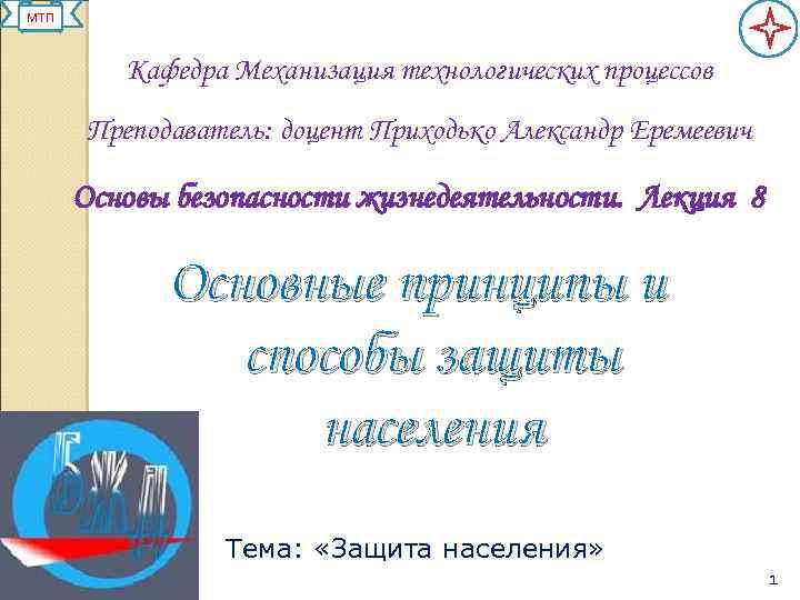 МТП Кафедра Механизация технологических процессов Преподаватель: доцент Приходько Александр Еремеевич Основы безопасности жизнедеятельности. Лекция