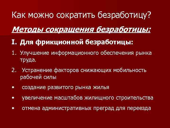 Как можно сократить безработицу? Методы сокращения безработицы: I. Для фрикционной безработицы: 1. Улучшение информационного