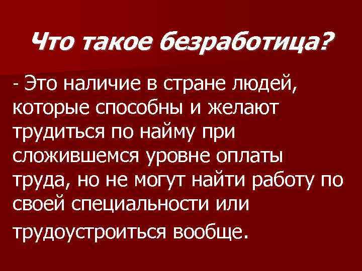 Что такое безработица? - Это наличие в стране людей, которые способны и желают трудиться