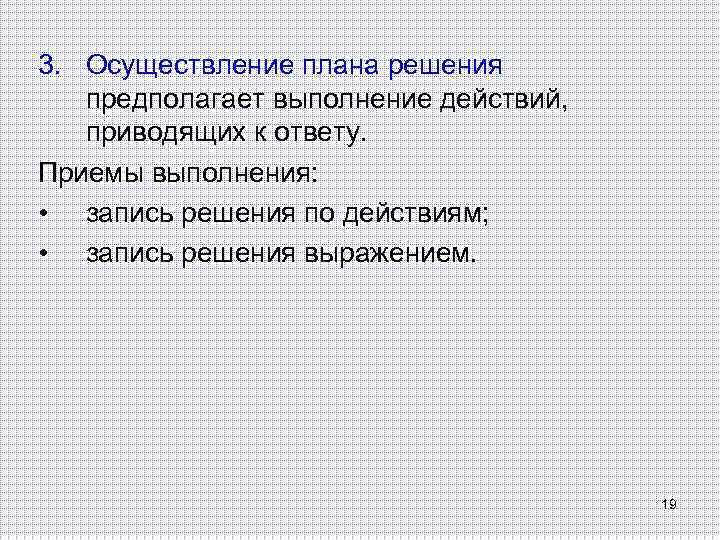 3. Осуществление плана решения предполагает выполнение действий, приводящих к ответу. Приемы выполнения: • запись