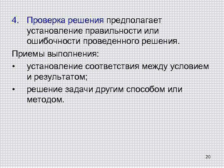 4. Проверка решения предполагает установление правильности или ошибочности проведенного решения. Приемы выполнения: • установление