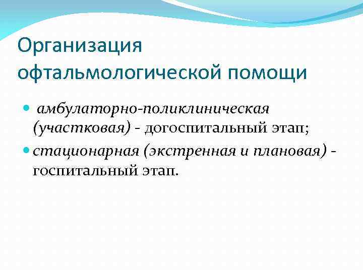 Организация офтальмологической помощи амбулаторно-поликлиническая (участковая) - догоспитальный этап; стационарная (экстренная и плановая) - госпитальный