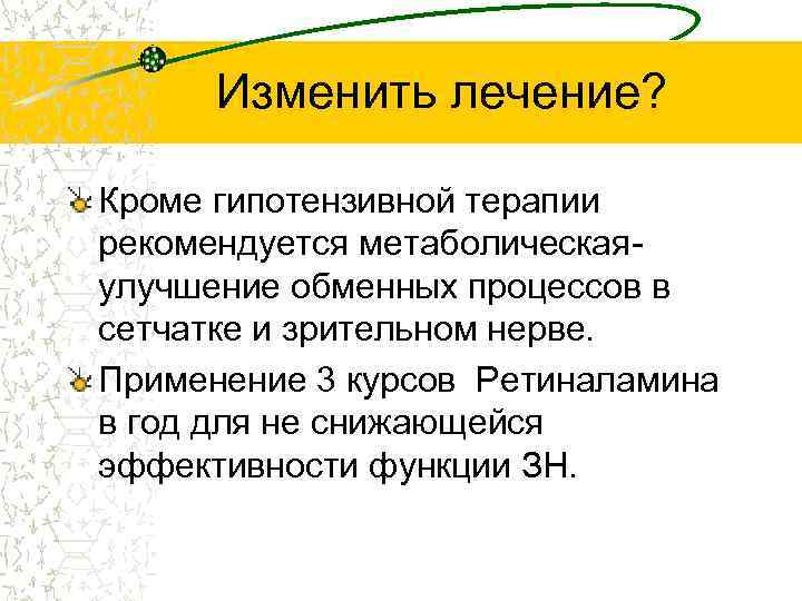 Изменить лечение? Кроме гипотензивной терапии рекомендуется метаболическая- улучшение обменных процессов в сетчатке и зрительном