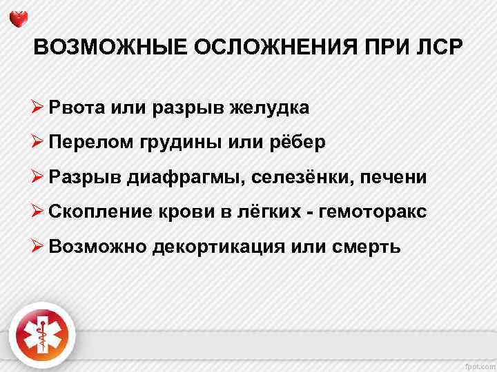 ВОЗМОЖНЫЕ ОСЛОЖНЕНИЯ ПРИ ЛСР Ø Рвота или разрыв желудка Ø Перелом грудины или рёбер
