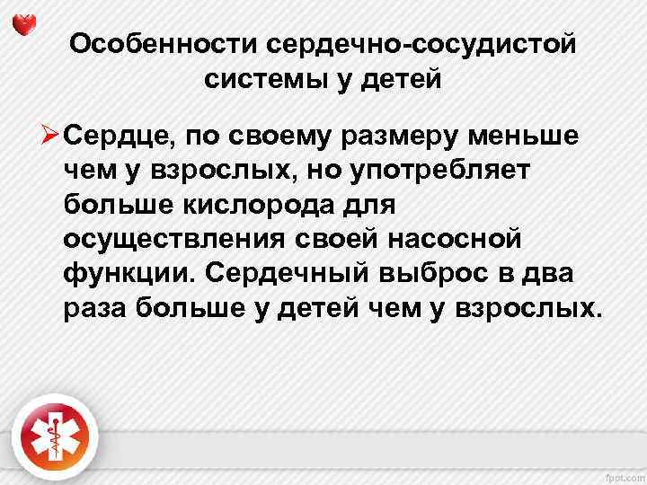 Особенности сердечно-сосудистой системы у детей Ø Сердце, по своему размеру меньше чем у взрослых,