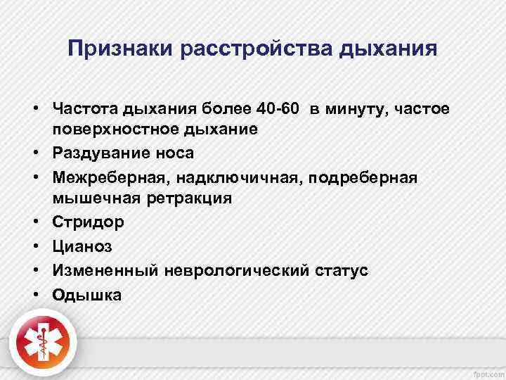 Признаки расстройства дыхания • Частота дыхания более 40 -60 в минуту, частое поверхностное дыхание