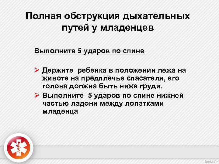 Полная обструкция дыхательных путей у младенцев Выполните 5 ударов по спине Ø Держите ребенка