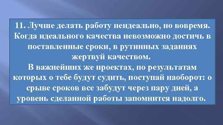 11. Лучше делать работу неидеально, но вовремя. Когда идеального качества невозможно достичь в поставленные