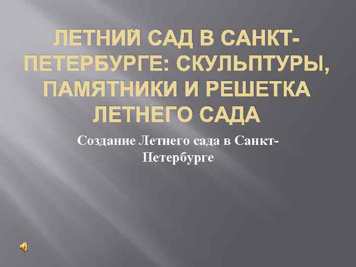 ЛЕТНИЙ САД В САНКТПЕТЕРБУРГЕ: СКУЛЬПТУРЫ, ПАМЯТНИКИ И РЕШЕТКА ЛЕТНЕГО САДА Создание Летнего сада в