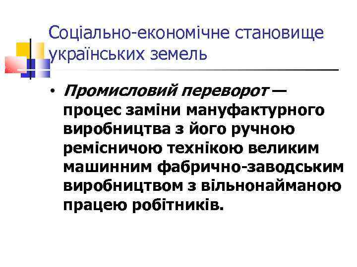 Соціально-економічне становище українських земель • Промисловий переворот — процес заміни мануфактурного виробництва з його