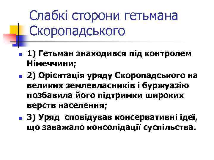 Слабкі сторони гетьмана Скоропадського n n n 1) Гетьман знаходився під контролем Німеччини; 2)