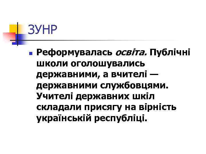 ЗУНР n Реформувалась освіта. Публічні школи оголошувались державними, а вчителі — державними службовцями. Учителі