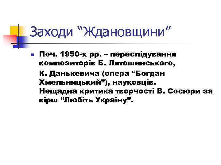 Заходи “Ждановщини” n Поч. 1950 -х рр. – переслідування композиторів Б. Лятошинського, К. Данькевича