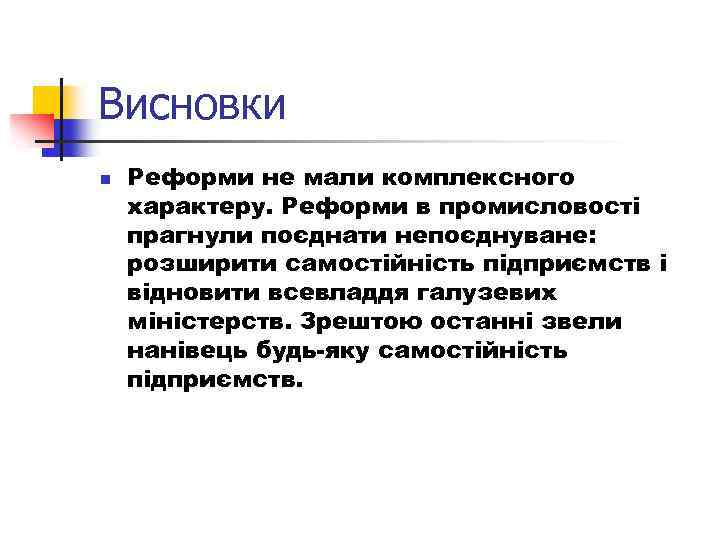 Висновки n Реформи не мали комплексного характеру. Реформи в промисловості прагнули поєднати непоєднуване: розширити