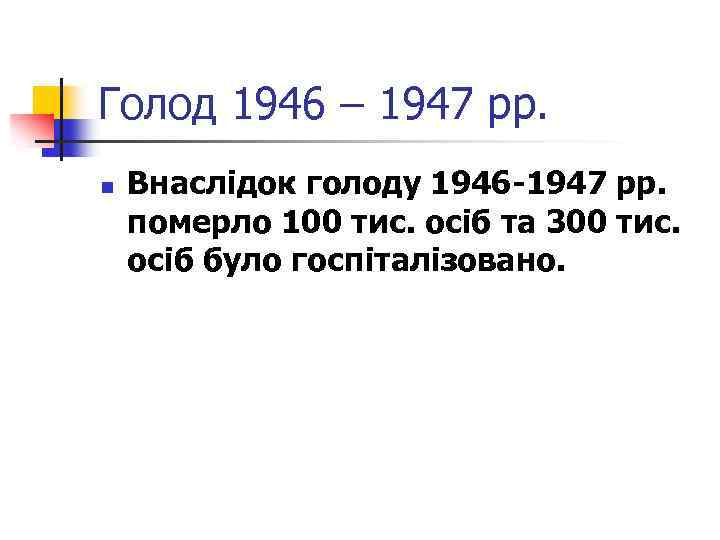 Голод 1946 – 1947 рр. n Внаслідок голоду 1946 -1947 рр. померло 100 тис.