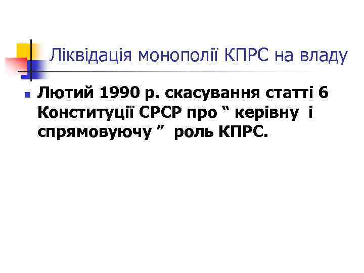 Ліквідація монополії КПРС на владу n Лютий 1990 р. скасування статті 6 Конституції СРСР