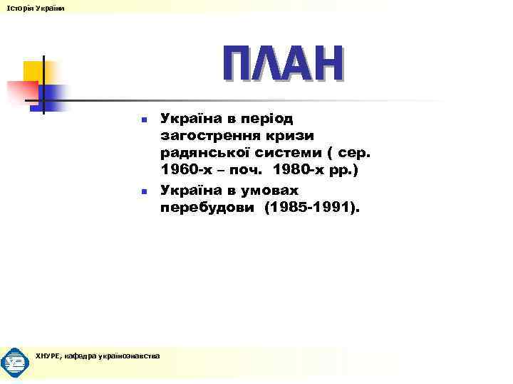 Історія України ПЛАН n n ХНУРЕ, кафедра українознавства Україна в період загострення кризи радянської