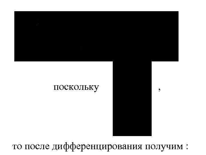 поскольку , то после дифференцирования получим : 