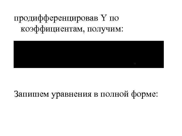 продифференцировав Y по коэффициентам, получим: Запишем уравнения в полной форме: 