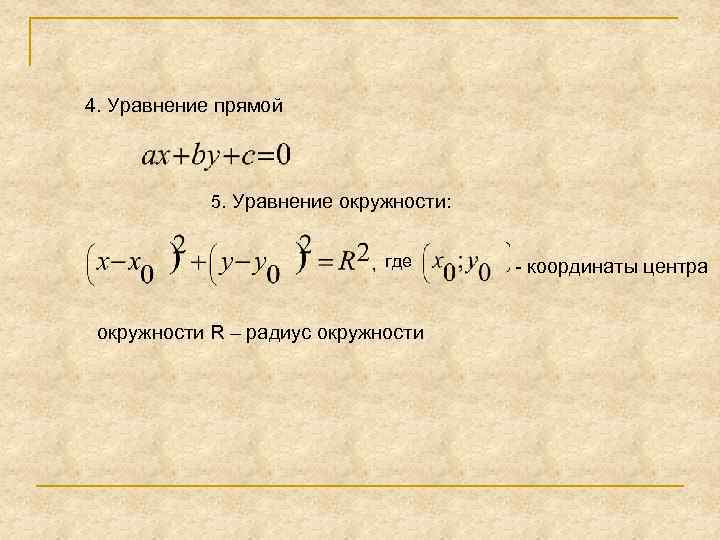 4. Уравнение прямой 5. Уравнение окружности: где - координаты центра окружности R – радиус