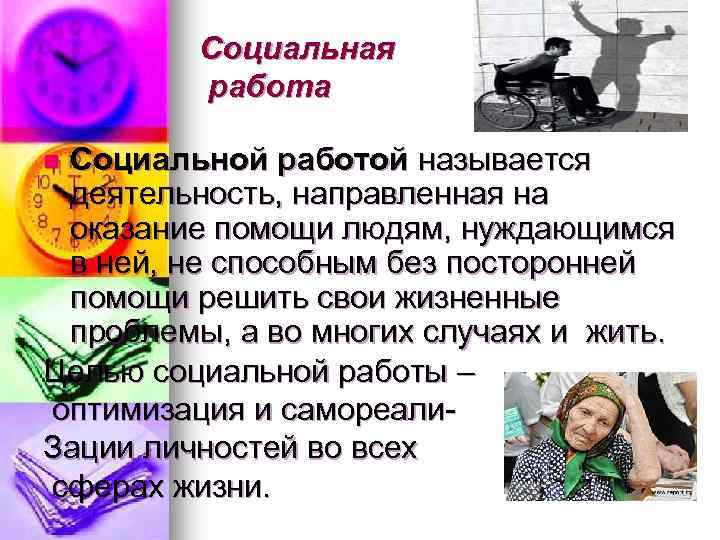 Социальная работа Социальной работой называется деятельность, направленная на оказание помощи людям, нуждающимся в ней,