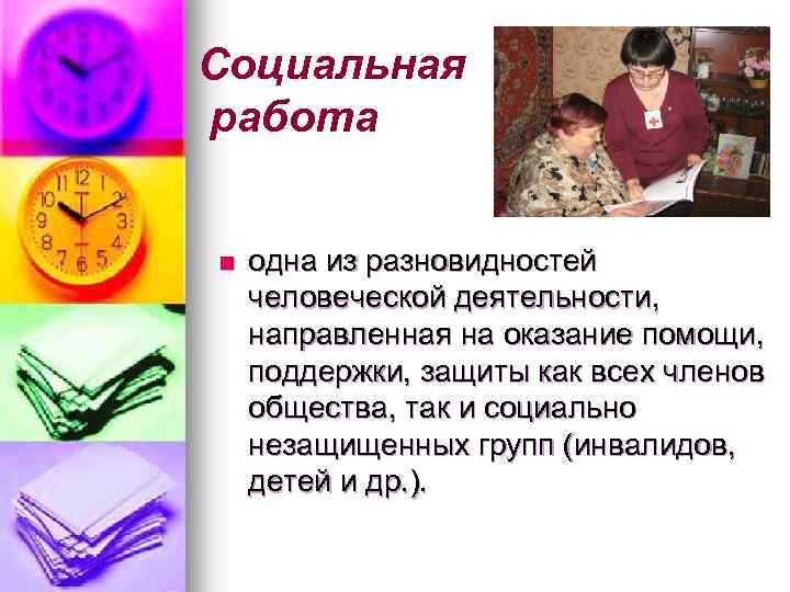 Социальная работа n одна из разновидностей человеческой деятельности, направленная на оказание помощи, поддержки, защиты