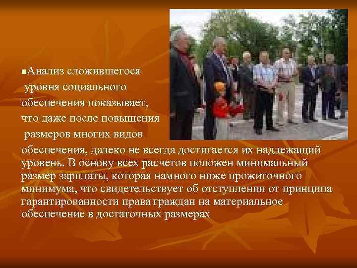 Анализ сложившегося уровня социального обеспечения показывает, что даже после повышения размеров многих видов обеспечения,