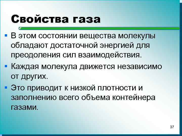 Свойства газа § В этом состоянии вещества молекулы обладают достаточной энергией для преодоления сил