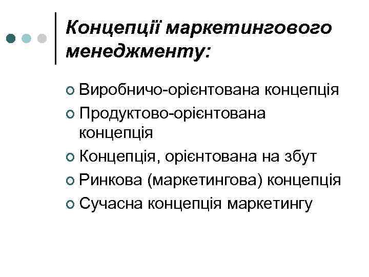 Концепції маркетингового менеджменту: ¢ Виробничо орієнтована концепція ¢ Продуктово орієнтована концепція ¢ Концепція, орієнтована