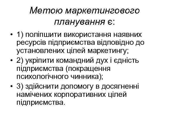 Метою маркетингового планування є: • 1) поліпшити використання наявних ресурсів підприємства відповідно до установлених