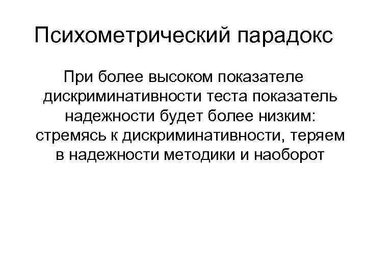 Психометрический парадокс При более высоком показателе дискриминативности теста показатель надежности будет более низким: стремясь