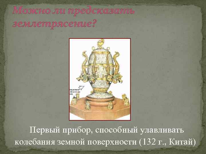 Можно ли предсказать землетрясение? Первый прибор, способный улавливать колебания земной поверхности (132 г. ,