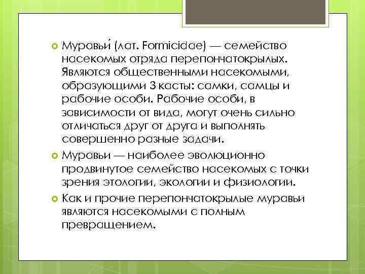 Муравьи (лат. Formicidae) — семейство насекомых отряда перепончатокрылых. Являются общественными насекомыми, образующими 3 касты: