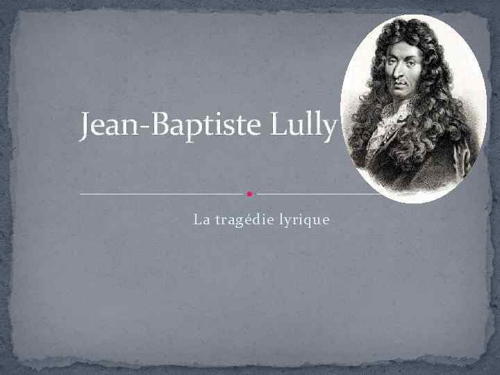 Jean-Baptiste Lully La tragédie lyrique 