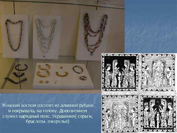 Женский костюм состоял из длинной рубахи и покрывала, на голову. Дополнением служил нарядный пояс.