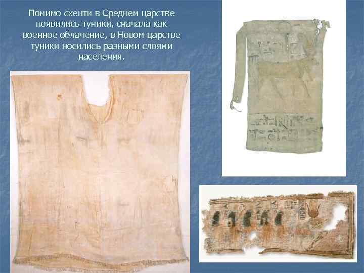 Помимо схенти в Среднем царстве появились туники, сначала как военное облачение, в Новом царстве