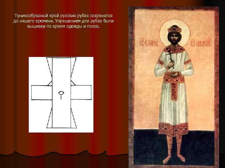 Туникообразный крой русских рубах сохранялся до нашего времени. Украшением для рубах были вышивки по