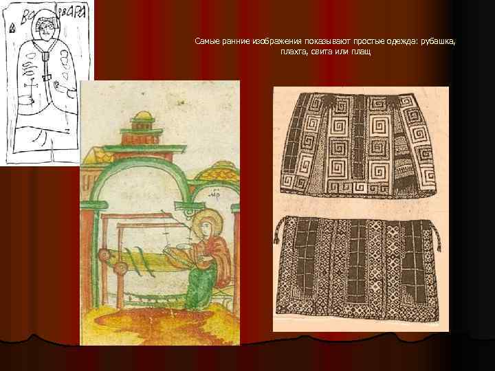 Самые ранние изображения показывают простые одежда: рубашка, плахта, свита или плащ 