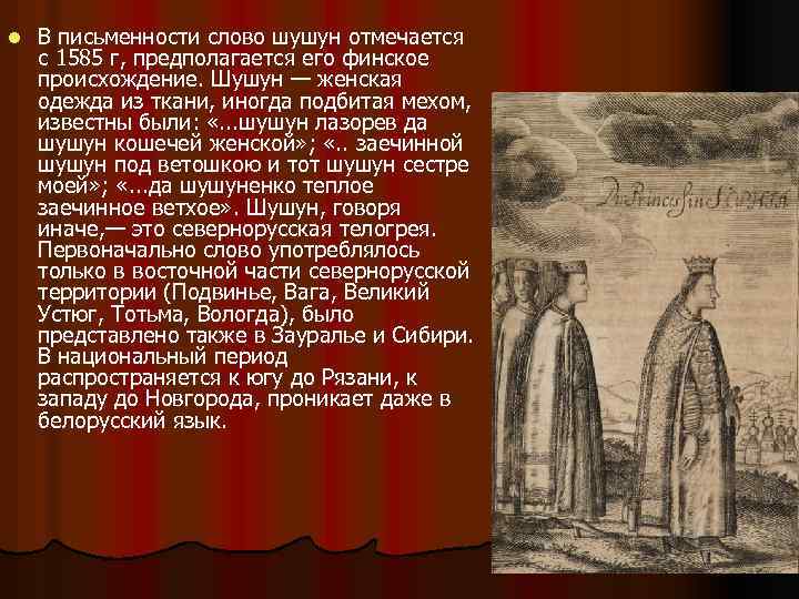 l В письменности слово шушун отмечается с 1585 г, предполагается его финское происхождение. Шушун