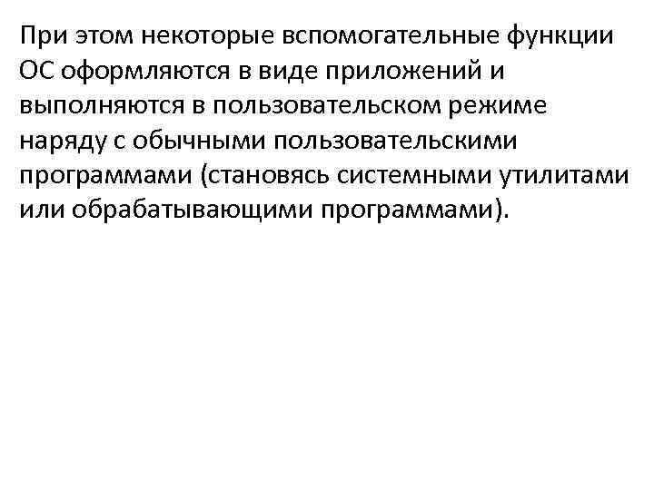 При этом некоторые вспомогательные функции ОС оформляются в виде приложений и выполняются в пользовательском