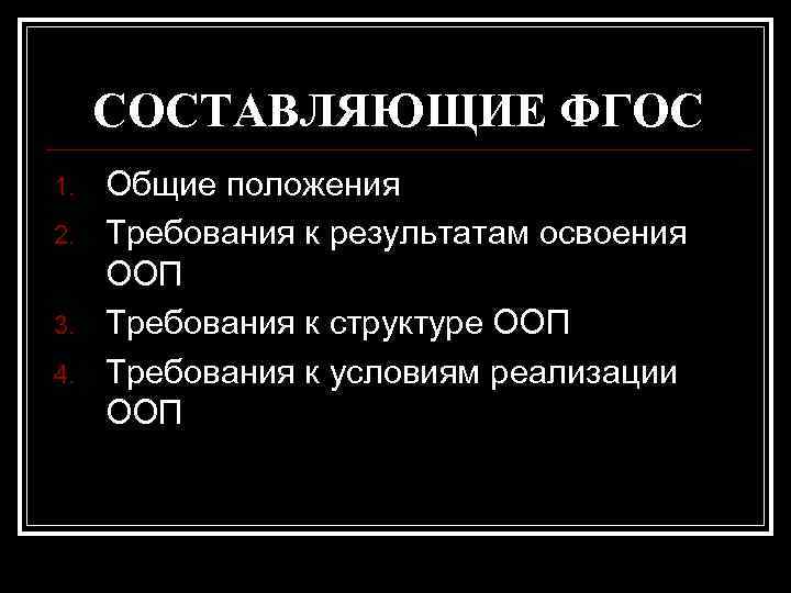 СОСТАВЛЯЮЩИЕ ФГОС 1. 2. 3. 4. Общие положения Требования к результатам освоения ООП Требования