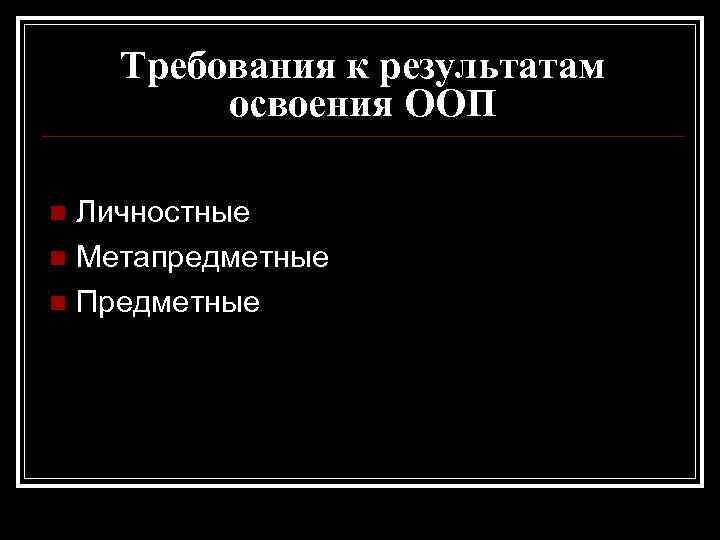 Требования к результатам освоения ООП Личностные n Метапредметные n Предметные n 