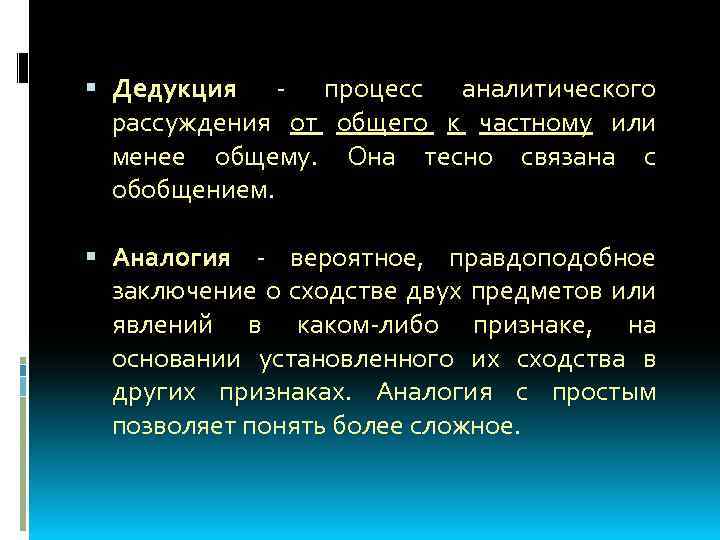  Дедукция - процесс аналитического рассуждения от общего к частному или менее общему. Она